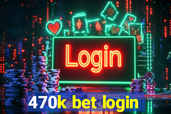 470k bet login